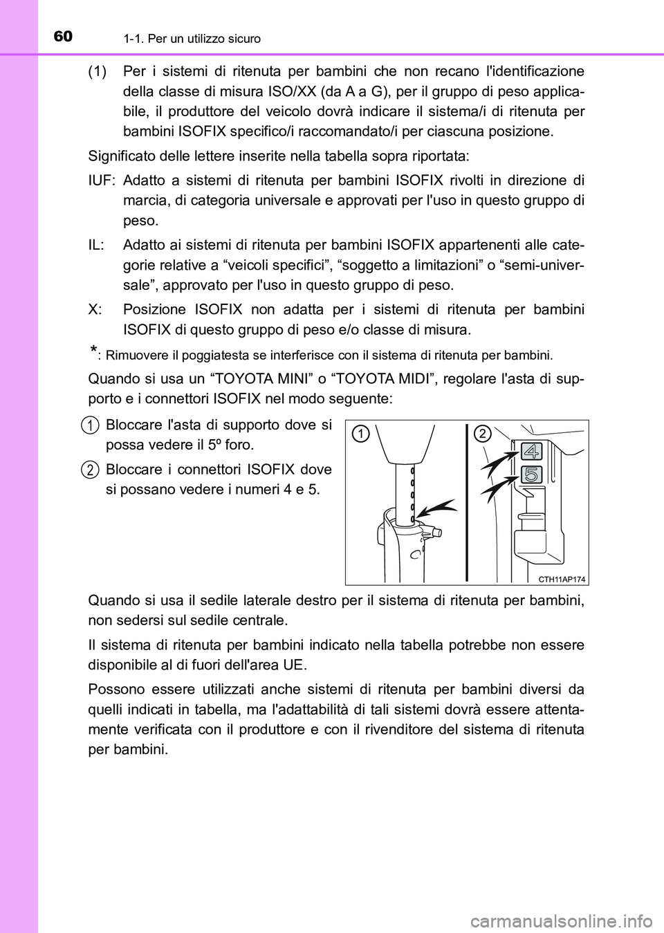 TOYOTA AURIS 2017 Manuale duso (in Italian) 601-1. Per un utilizzo sicuro
UK_AURIS_HB_EL (OM12L01L)
(1) Per i sistemi di ritenuta per bambini che non recano lidentificazione
della classe di misura ISO/XX (da A a G), per il gruppo di peso appli TOYOTA AURIS 2017 Manuale duso (in Italian) 601-1. Per un utilizzo sicuro
UK_AURIS_HB_EL (OM12L01L)
(1) Per i sistemi di ritenuta per bambini che non recano lidentificazione
della classe di misura ISO/XX (da A a G), per il gruppo di peso appli