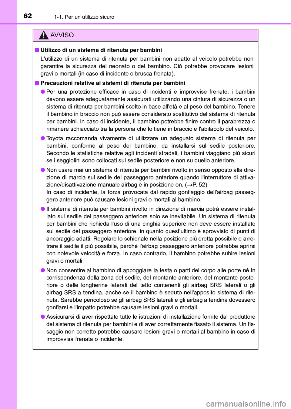 TOYOTA AURIS 2017  Manuale duso (in Italian) 621-1. Per un utilizzo sicuro
UK_AURIS_HB_EL (OM12L01L)
AV V I S O
■Utilizzo di un sistema di ritenuta per bambini
Lutilizzo di un sistema di ritenuta per bambini non adatto al veicolo potrebbe non
