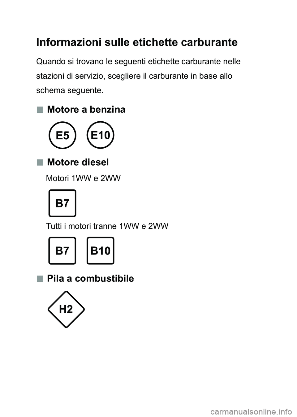 TOYOTA AURIS 2017  Manuale duso (in Italian) Informazioni sulle etichette carburante
Quando si trovano le seguenti etichette carburante nelle 
stazioni di servizio, scegliere il carburante in base allo 
schema seguente.
 „Motore a benzina
 