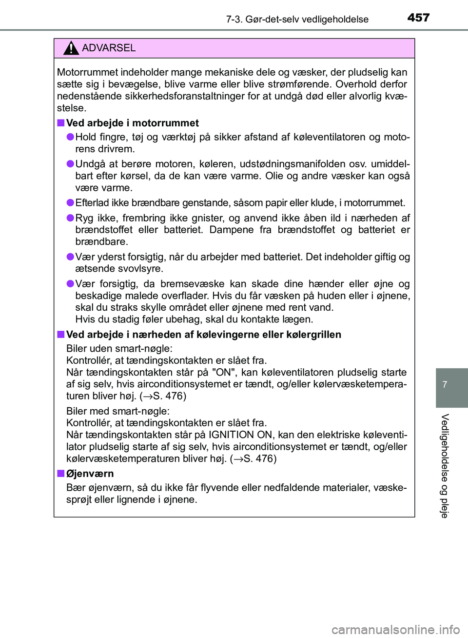 TOYOTA AURIS 2017  Brugsanvisning (in Danish) 4577-3. Gør-det-selv vedligeholdelse
OM12K97DK
7
Vedligeholdelse og pleje
ADVARSEL
Motorrummet indeholder mange mekaniske dele og væsker, der pludselig kan
sætte sig i bevægelse, blive varme eller