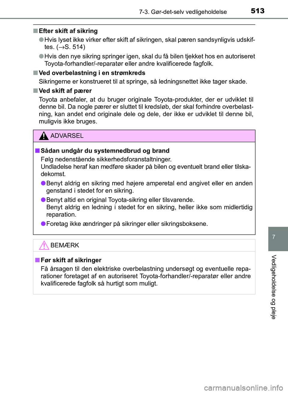 TOYOTA AURIS 2017  Brugsanvisning (in Danish) 5137-3. Gør-det-selv vedligeholdelse
OM12K97DK
7
Vedligeholdelse og pleje
■Efter skift af sikring
●Hvis lyset ikke virker efter skift af sikringen, skal pæren sandsynligvis udskif-
tes. ( →S. 