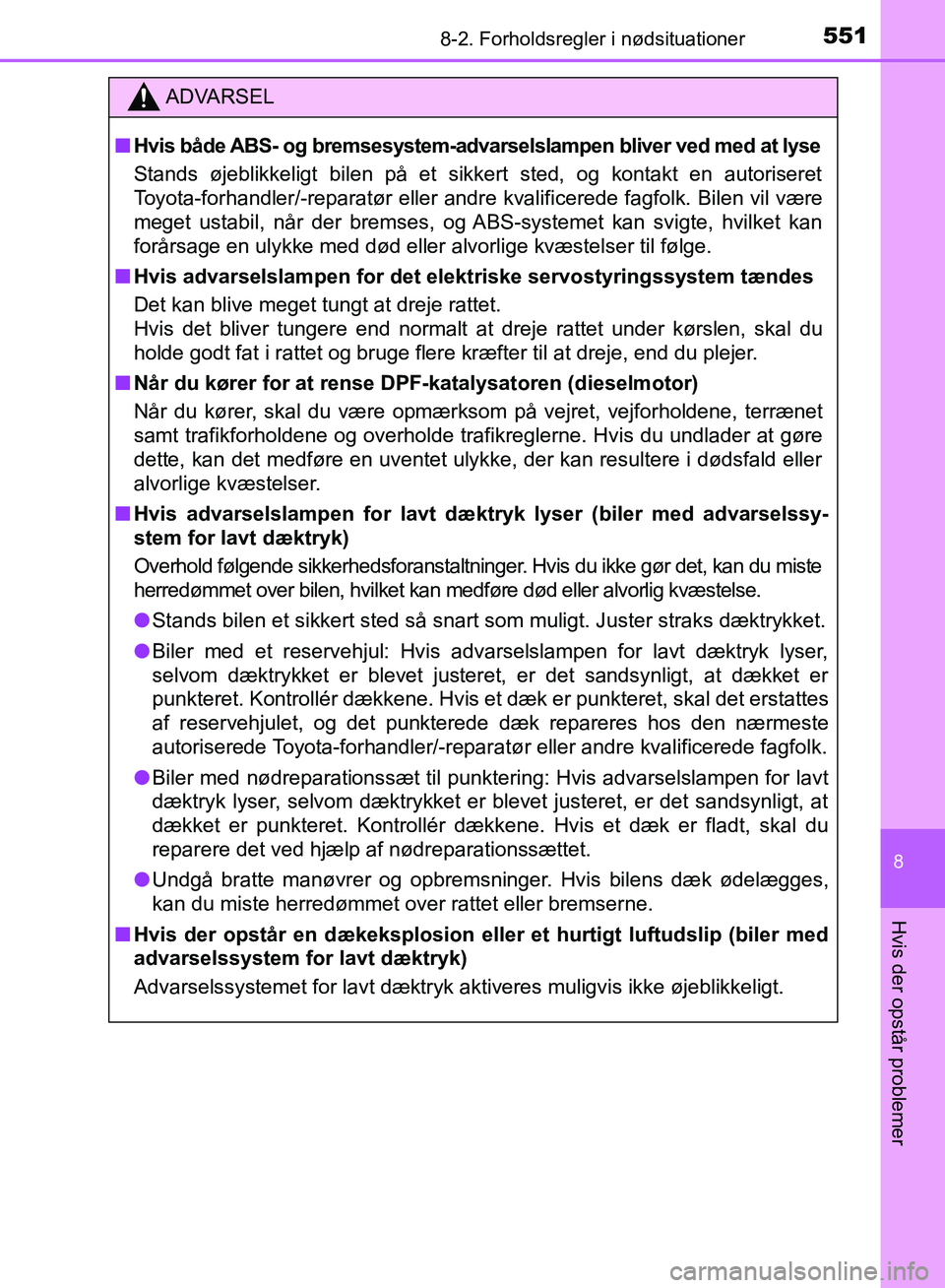 TOYOTA AURIS 2017  Brugsanvisning (in Danish) 5518-2. Forholdsregler i nødsituationer
OM12K97DK
8
Hvis der opstår problemer
ADVARSEL
■ Hvis både ABS- og bremsesystem-advarselslampen bliver ved med at lyse
Stands øjeblikkeligt bilen på et s