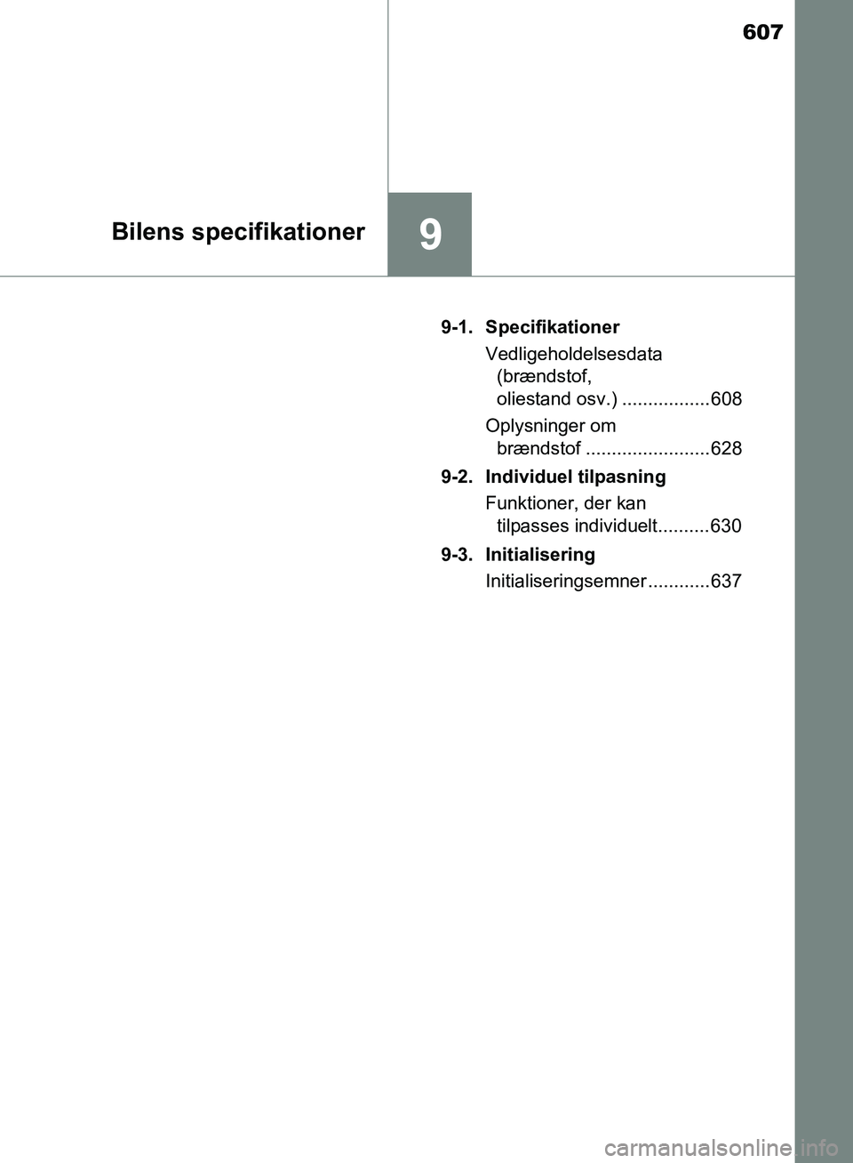 TOYOTA AURIS 2017  Brugsanvisning (in Danish) 607
9Bilens specifikationer
OM12K97DK9-1. Specifikationer
Vedligeholdelsesdata (brændstof, 
oliestand osv.) ................. 608
Oplysninger om  brændstof ........................ 628
9-2.  Individ