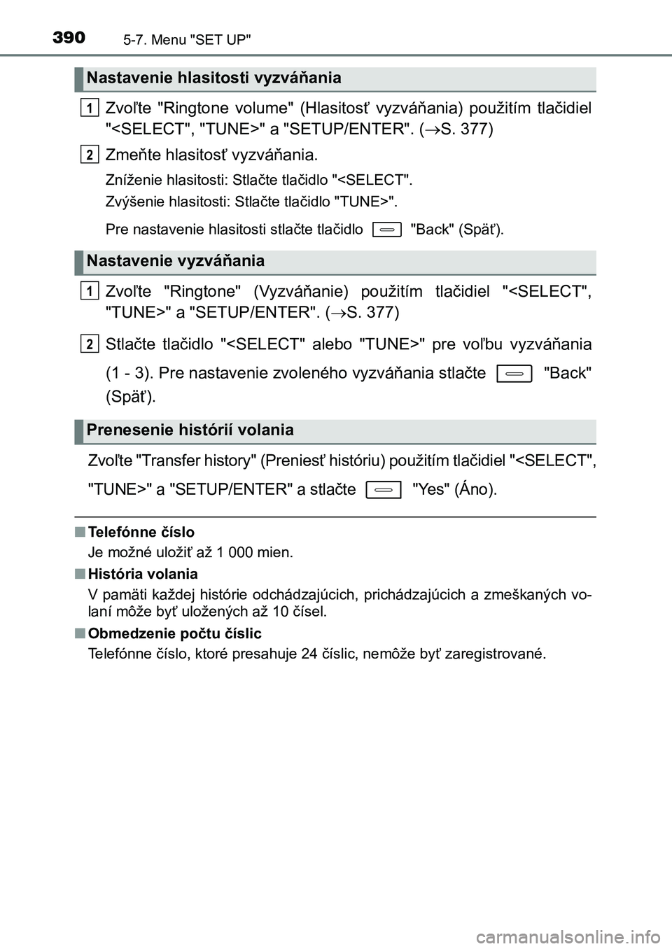 TOYOTA AURIS 2017  Návod na použitie (in Slovakian) 3905-7. Menu "SET UP"
UK AURIS HB EE (OM12K97SK)
Zvoľte  "Ringtone  volume"  (Hlasitosť  vyzváňania)  použitím  tlačidiel 
"<SELECT", "TUNE>" a "SETUP/ENTER&