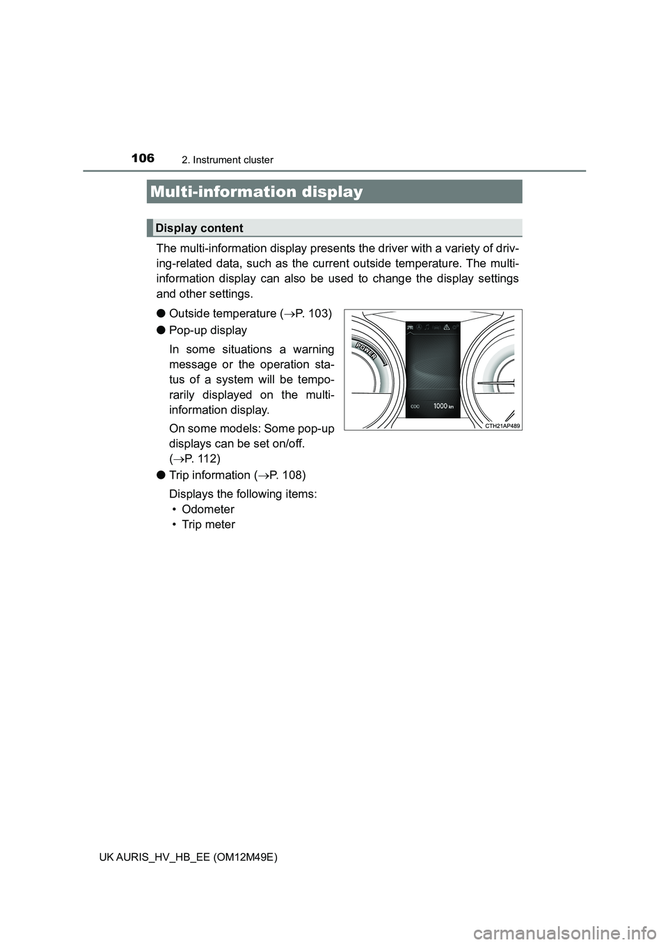 TOYOTA AURIS 2018  Owners Manual (in English) 1062. Instrument cluster
UK AURIS_HV_HB_EE (OM12M49E)
The multi-information display presents the driver with a variety of driv- 
ing-related data, such as the curr ent outside temperature. The multi- 
