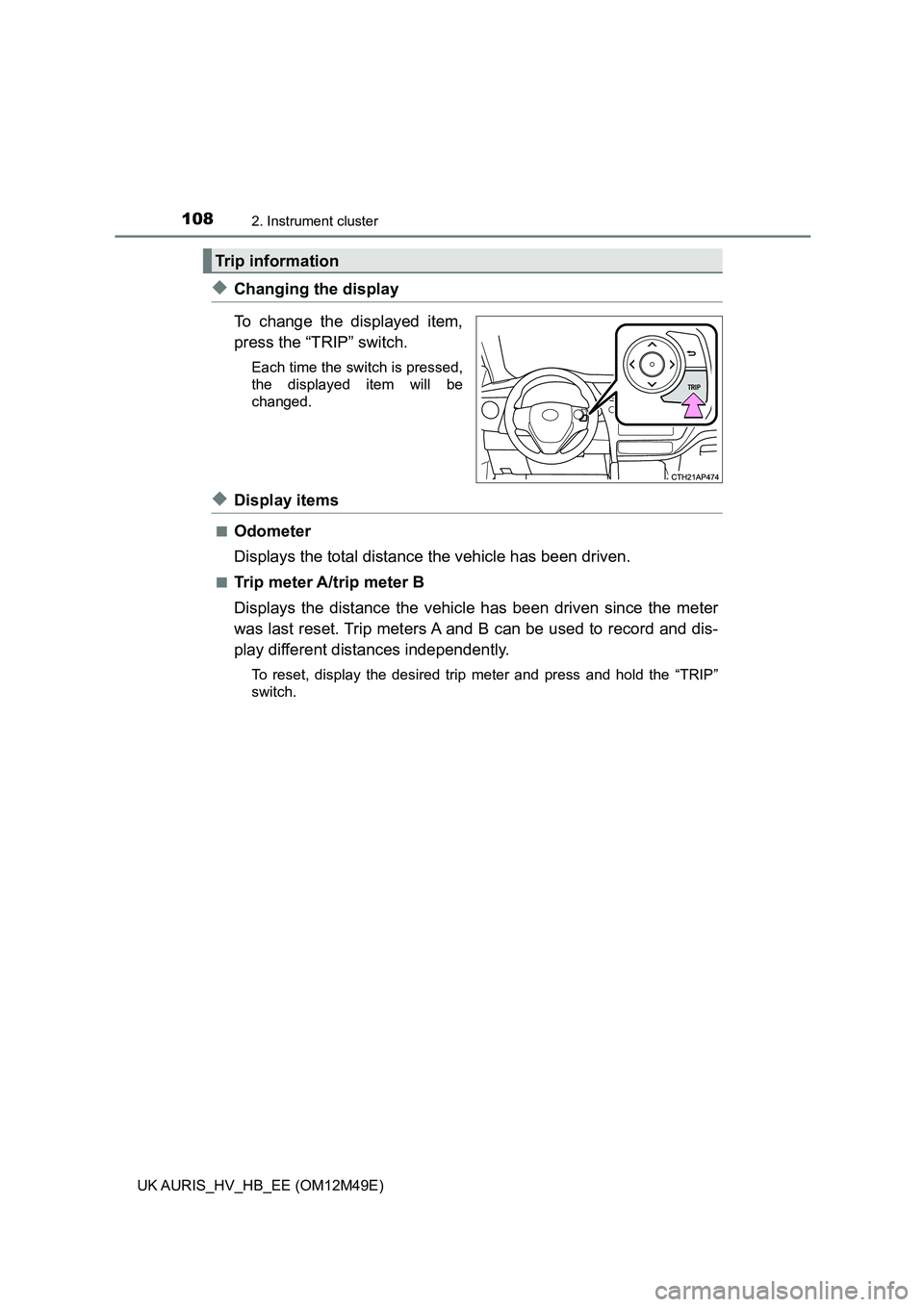 TOYOTA AURIS 2018  Owners Manual (in English) 1082. Instrument cluster
UK AURIS_HV_HB_EE (OM12M49E)
◆Changing the display 
To change the displayed item, 
press the “TRIP” switch.
Each time the switch is pressed, 
the displayed item will be
