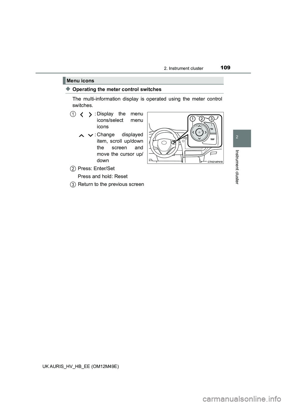 TOYOTA AURIS 2018  Owners Manual (in English) 1092. Instrument cluster
UK AURIS_HV_HB_EE (OM12M49E)
2
Instrument cluster
◆Operating the meter control switches 
The multi-information display is operated using the meter control 
switches. 
: Disp