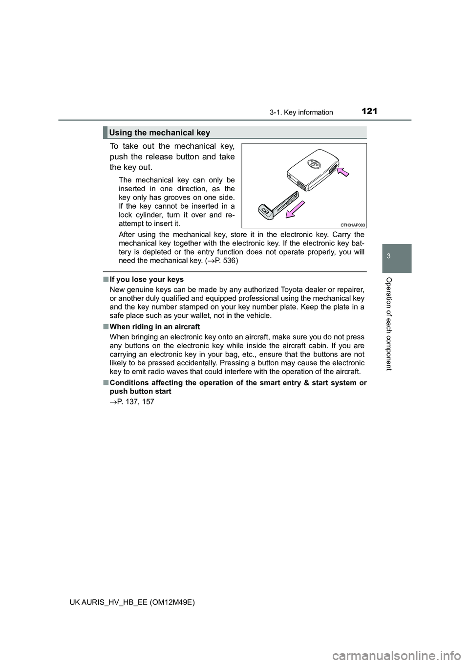 TOYOTA AURIS 2018  Owners Manual (in English) 1213-1. Key information
UK AURIS_HV_HB_EE (OM12M49E)
3
Operation of each component
To take out the mechanical key, 
push the release button and take
the key out.
The mechanical key can only be 
insert
