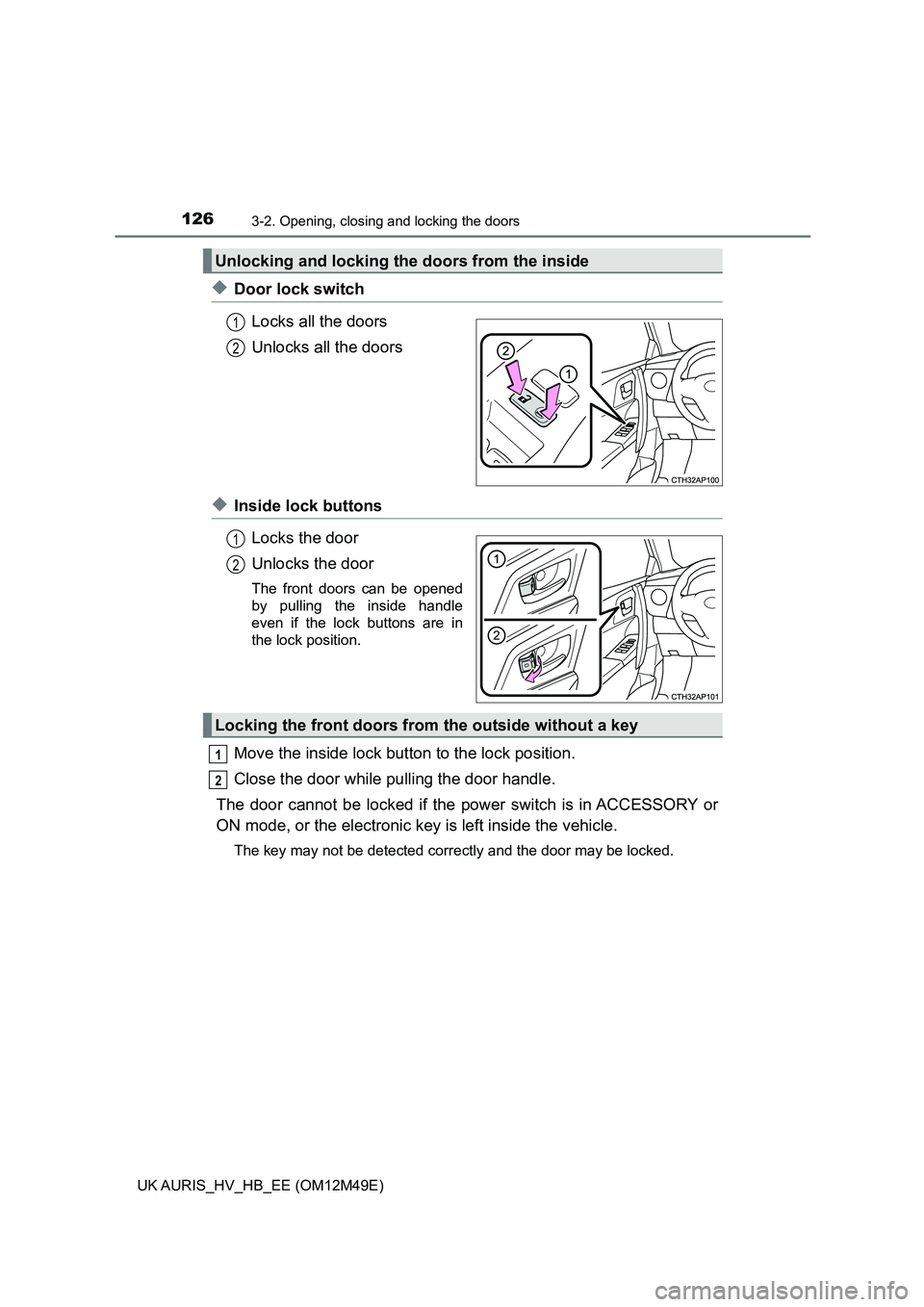 TOYOTA AURIS 2018  Owners Manual (in English) 1263-2. Opening, closing and locking the doors
UK AURIS_HV_HB_EE (OM12M49E)
◆Door lock switch 
Locks all the doors 
Unlocks all the doors
◆Inside lock buttons 
Locks the door 
Unlocks the door
The