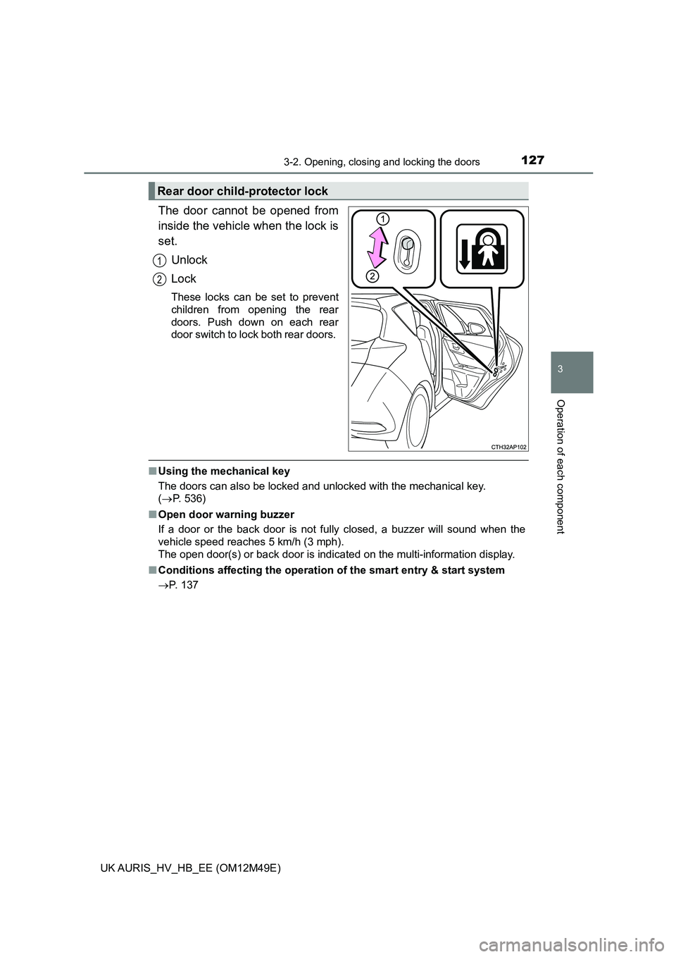 TOYOTA AURIS 2018  Owners Manual (in English) 1273-2. Opening, closing and locking the doors
UK AURIS_HV_HB_EE (OM12M49E)
3
Operation of each component
The door cannot be opened from 
inside the vehicle when the lock is
set. 
Unlock
Lock
These lo