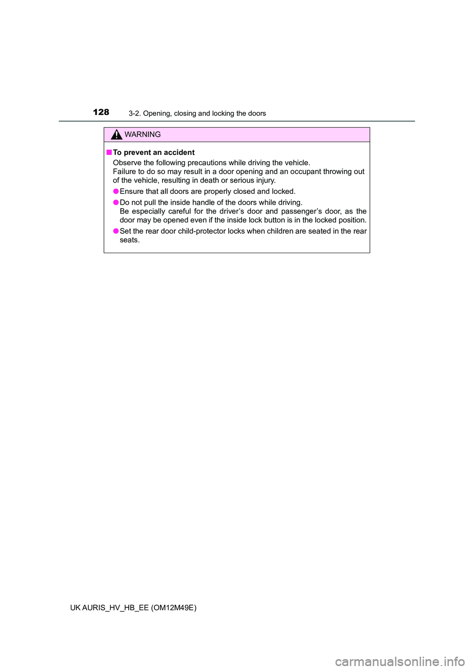TOYOTA AURIS 2018  Owners Manual (in English) 1283-2. Opening, closing and locking the doors
UK AURIS_HV_HB_EE (OM12M49E)
WARNING
■To prevent an accident 
Observe the following precautions while driving the vehicle. 
Failure to do so may result