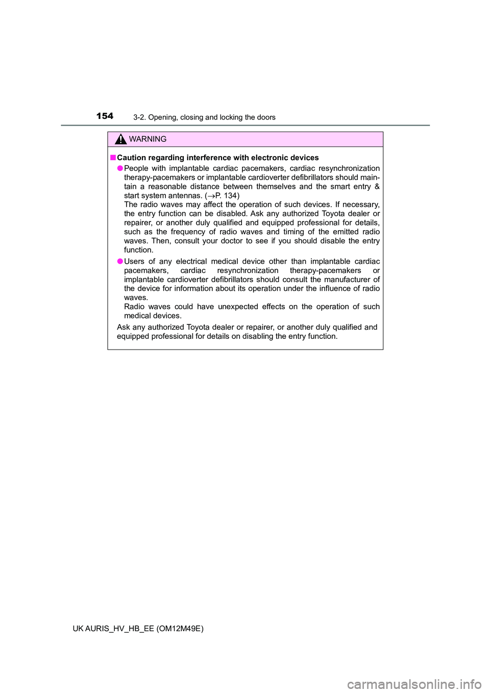 TOYOTA AURIS 2018  Owners Manual (in English) 1543-2. Opening, closing and locking the doors
UK AURIS_HV_HB_EE (OM12M49E)
WARNING
■Caution regarding interference with electronic devices 
● People with implantable cardiac pacemakers, cardiac r