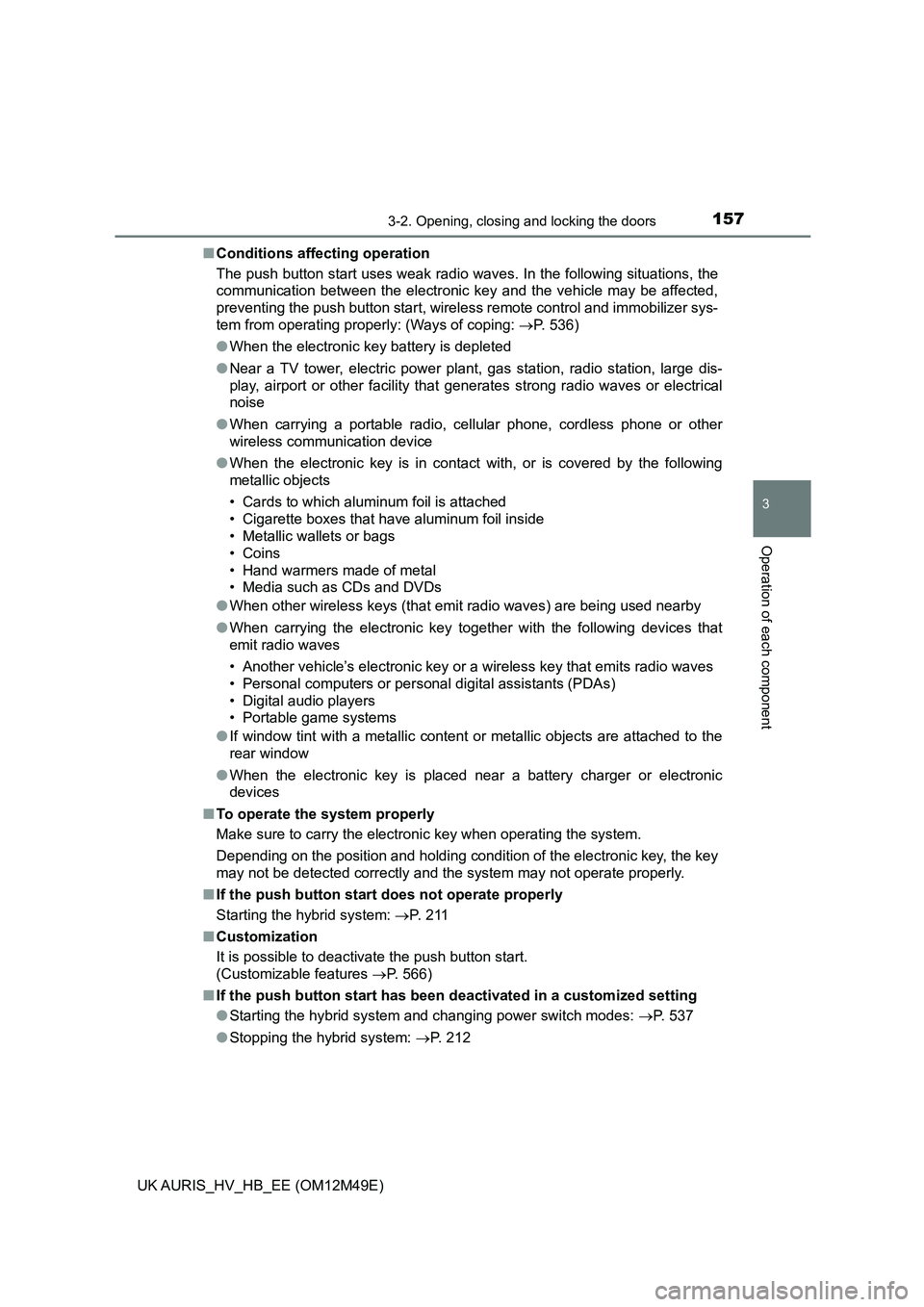 TOYOTA AURIS 2018  Owners Manual (in English) 1573-2. Opening, closing and locking the doors
UK AURIS_HV_HB_EE (OM12M49E)
3
Operation of each component
■Conditions affecting operation 
The push button start uses weak radio waves. In the followi