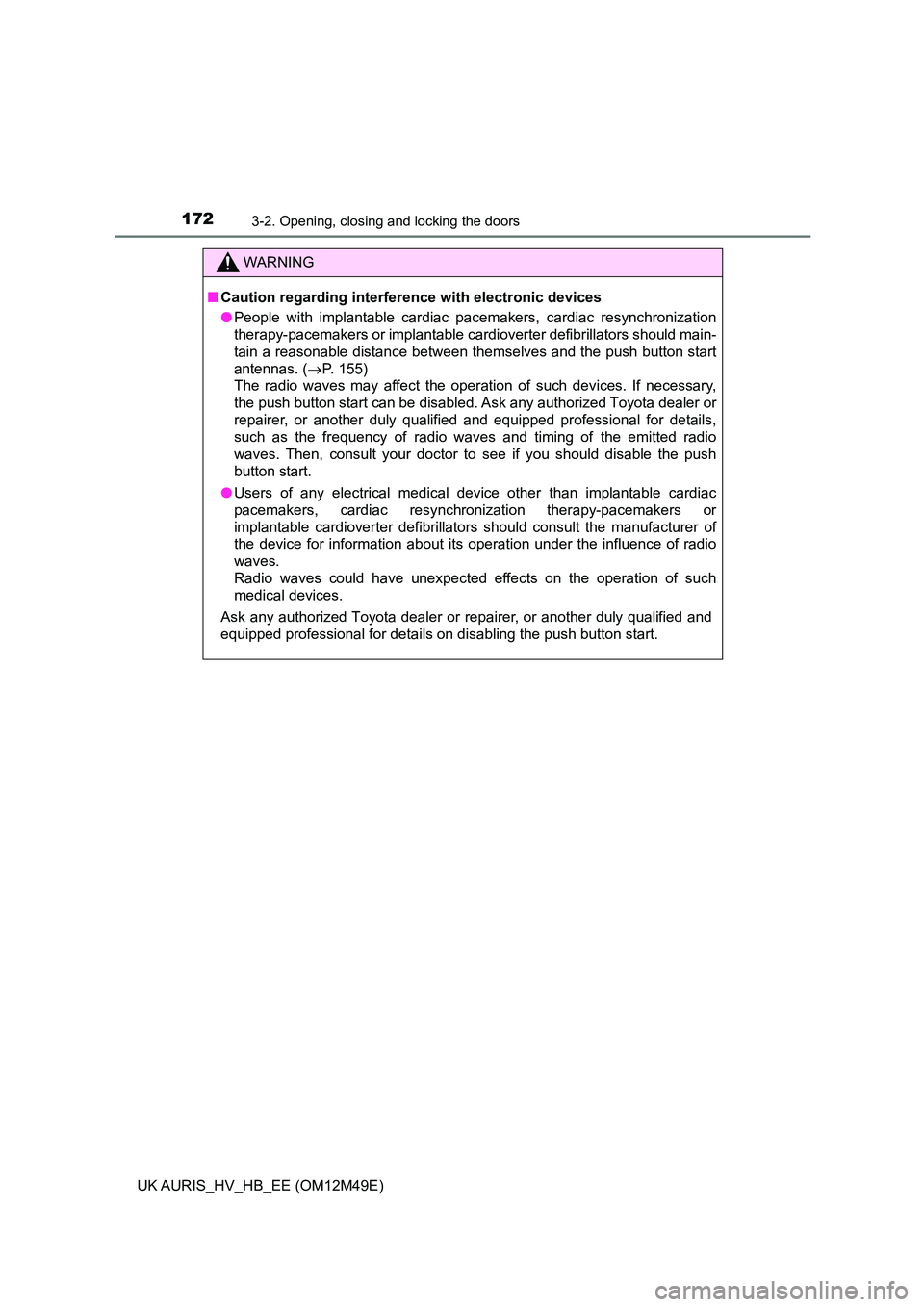 TOYOTA AURIS 2018  Owners Manual (in English) 1723-2. Opening, closing and locking the doors
UK AURIS_HV_HB_EE (OM12M49E)
WARNING
■Caution regarding interference with electronic devices 
● People with implantable cardiac pacemakers, cardiac r