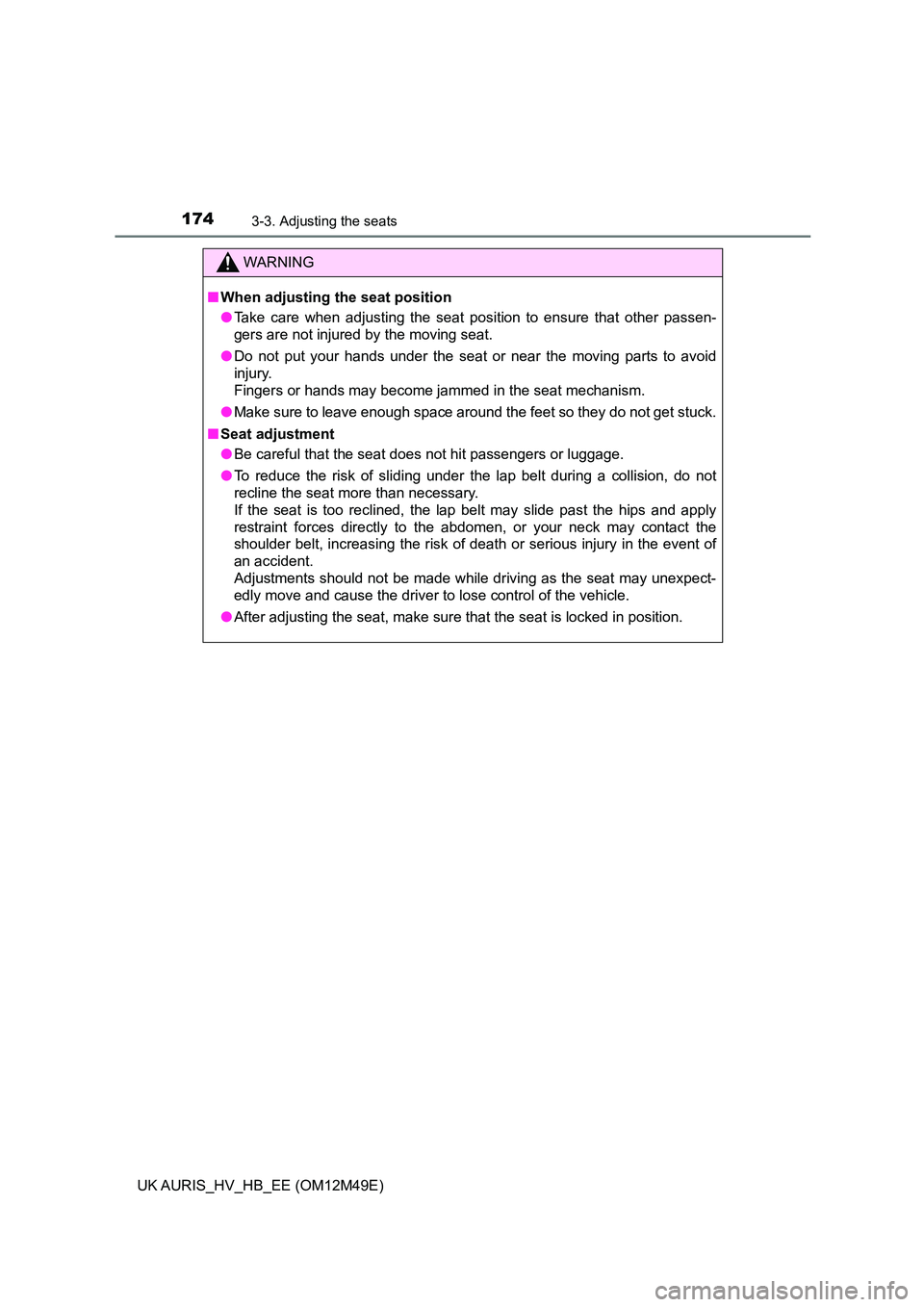 TOYOTA AURIS 2018  Owners Manual (in English) 1743-3. Adjusting the seats
UK AURIS_HV_HB_EE (OM12M49E)
WARNING
■When adjusting the seat position 
● Take care when adjusting the seat position to ensure that other passen- 
gers are not injured 