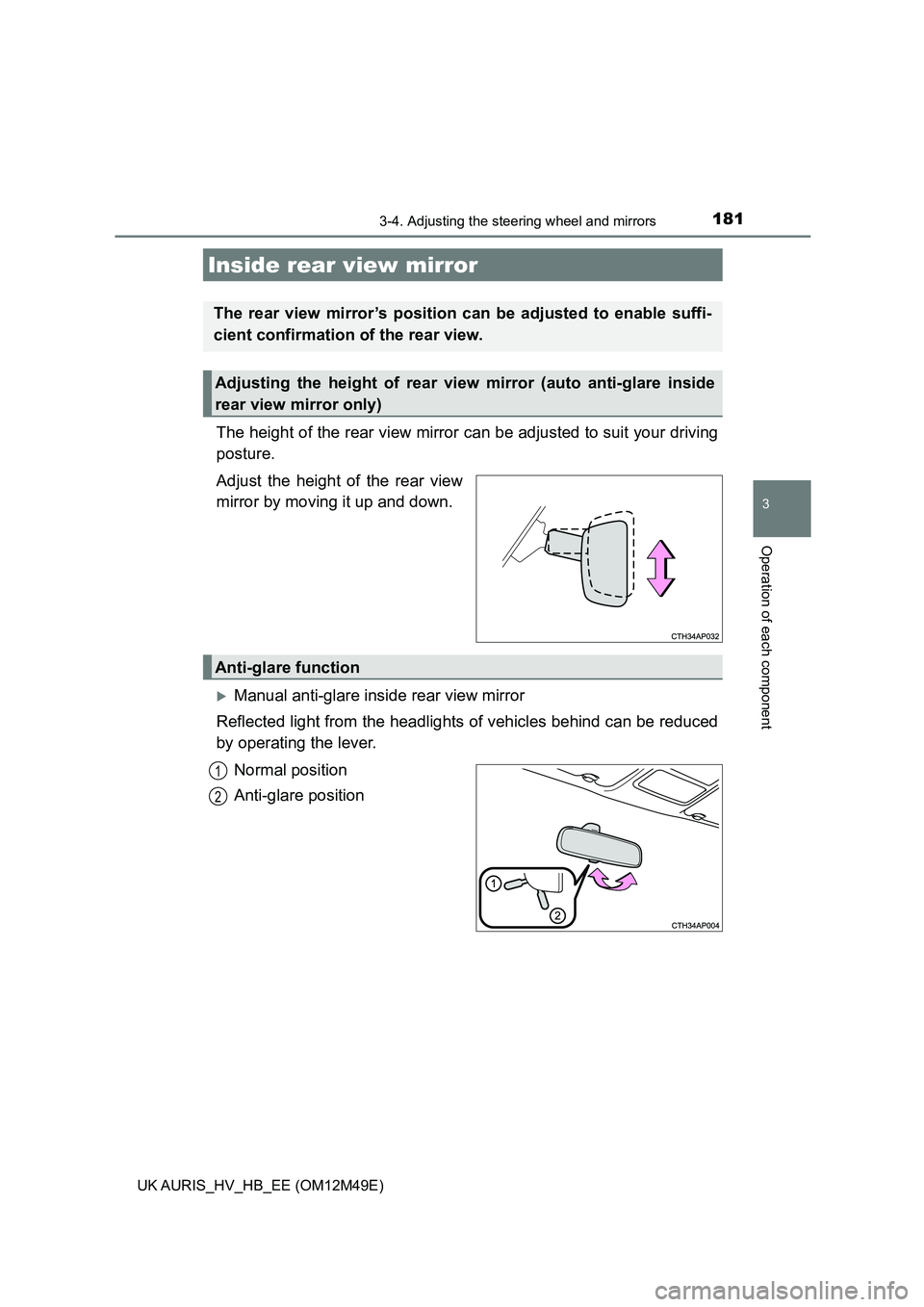 TOYOTA AURIS 2018  Owners Manual (in English) 1813-4. Adjusting the steering wheel and mirrors
UK AURIS_HV_HB_EE (OM12M49E)
3
Operation of each component
The height of the rear view mirror can be adjusted to suit your driving 
posture. 
Adjust th