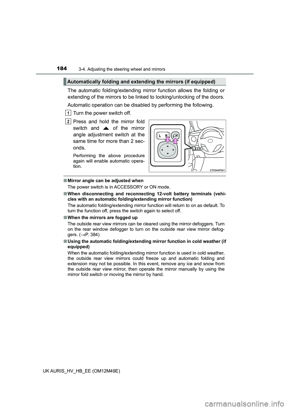 TOYOTA AURIS 2018  Owners Manual (in English) 1843-4. Adjusting the steering wheel and mirrors
UK AURIS_HV_HB_EE (OM12M49E)
The automatic folding/extending mirror function allows the folding or 
extending of the mirrors to be linked  to locking/u