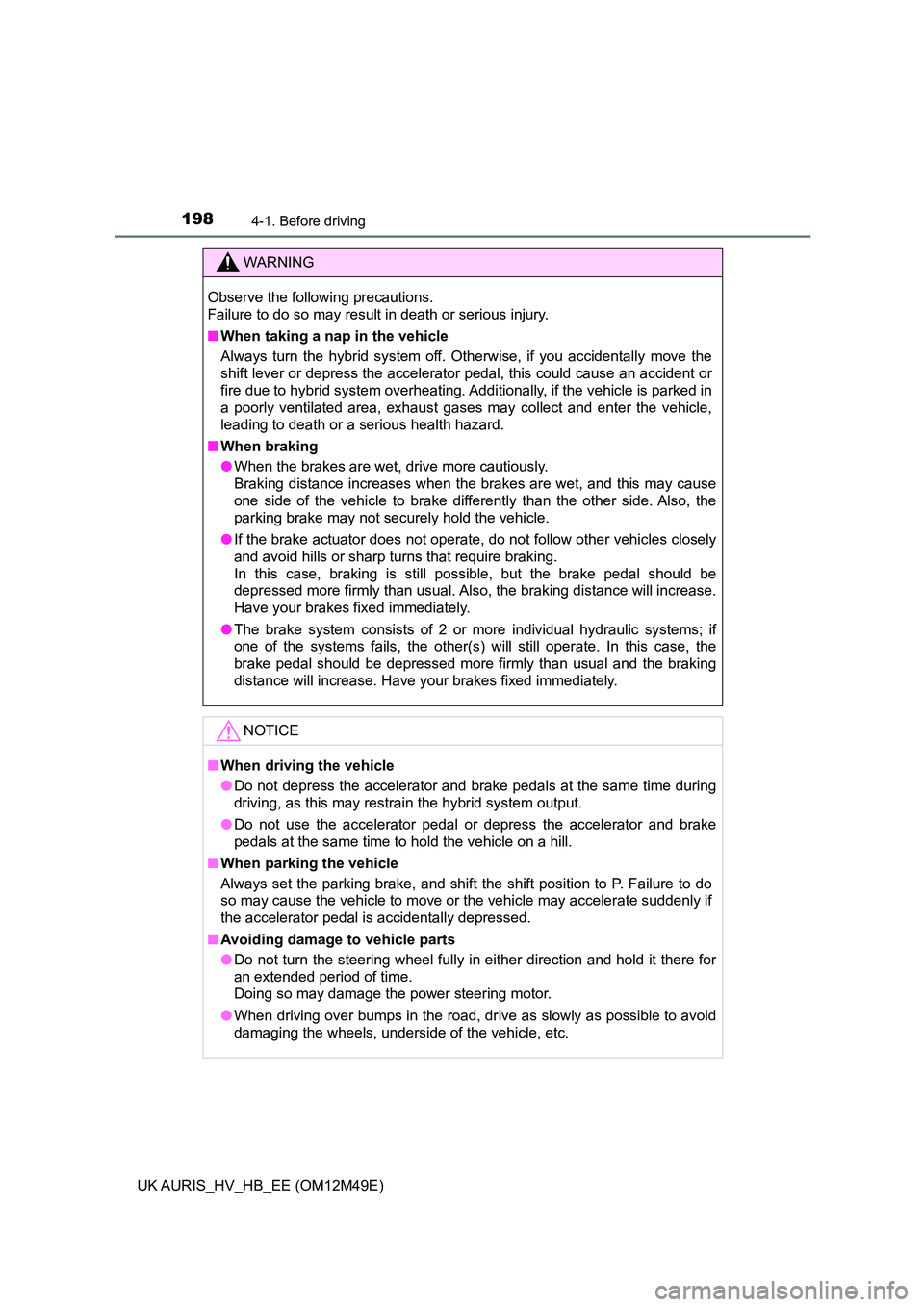 TOYOTA AURIS 2018  Owners Manual (in English) 1984-1. Before driving
UK AURIS_HV_HB_EE (OM12M49E)
WARNING
Observe the following precautions.  
Failure to do so may result in death or serious injury. 
■ When taking a nap in the vehicle 
Always t