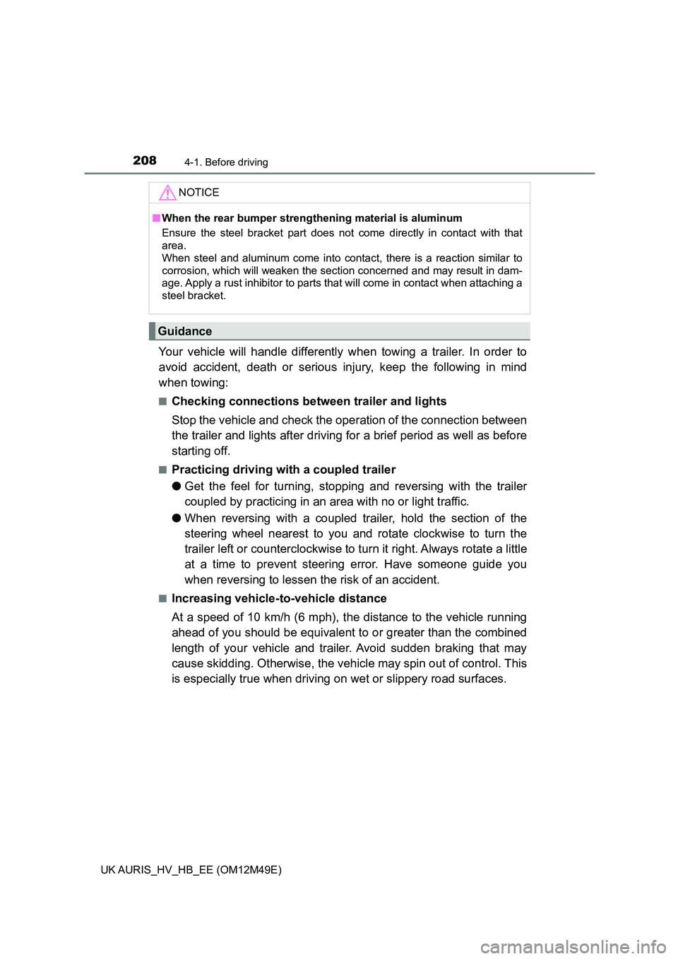 TOYOTA AURIS 2018  Owners Manual (in English) 2084-1. Before driving
UK AURIS_HV_HB_EE (OM12M49E)
Your vehicle will handle differently when towing a trailer. In order to 
avoid accident, death or serious in jury, keep the following in mind 
when 