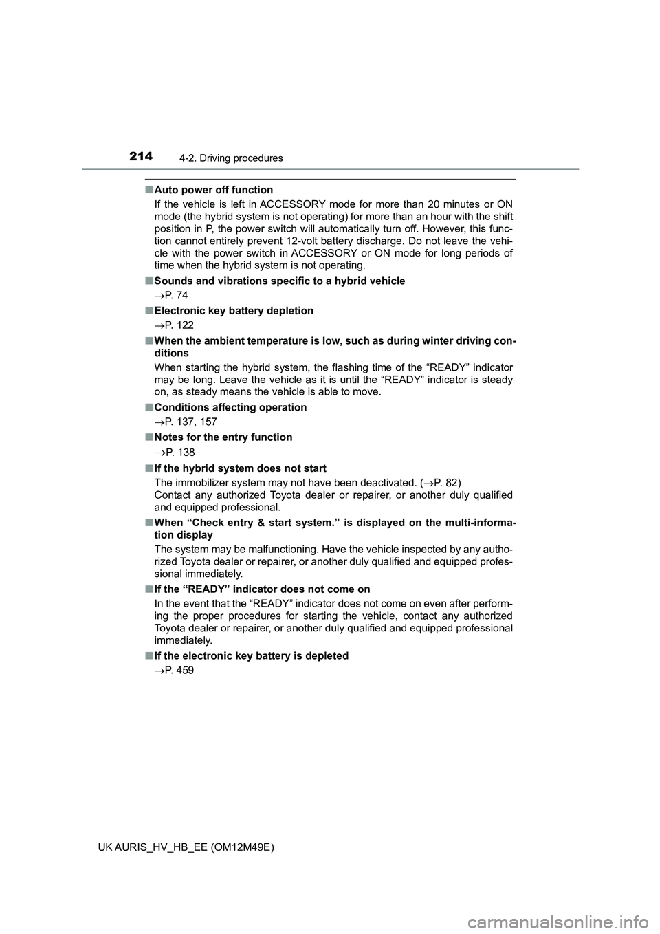 TOYOTA AURIS 2018  Owners Manual (in English) 2144-2. Driving procedures
UK AURIS_HV_HB_EE (OM12M49E)
■Auto power off function 
If the vehicle is left in ACCESSORY mode for more than 20 minutes or ON 
mode (the hybrid system is not operating) f