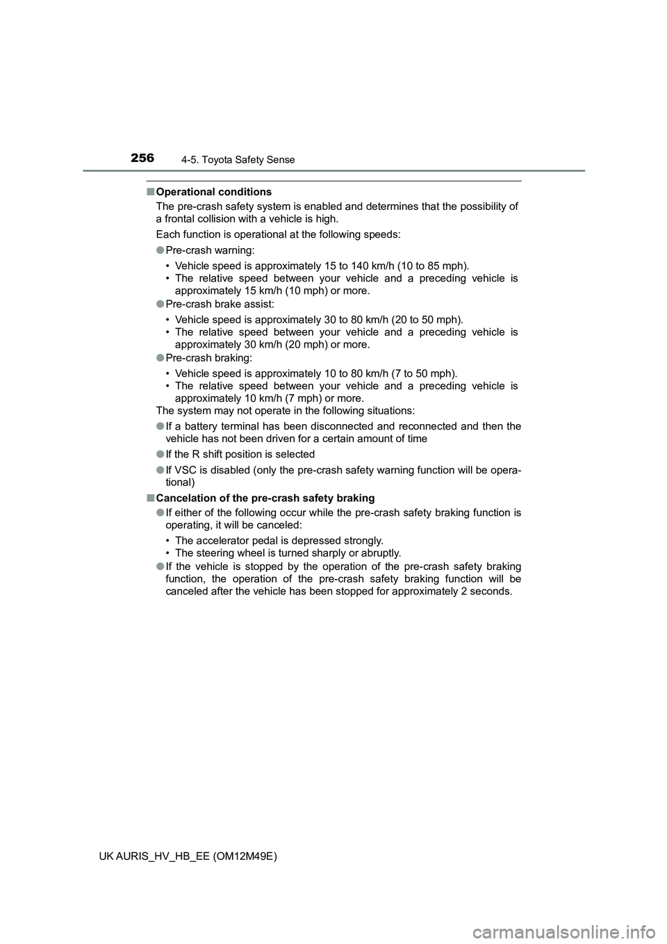 TOYOTA AURIS 2018  Owners Manual (in English) 2564-5. Toyota Safety Sense
UK AURIS_HV_HB_EE (OM12M49E)
■Operational conditions 
The pre-crash safety system is enabled and determines that the possibility of 
a frontal collision with a vehicle is