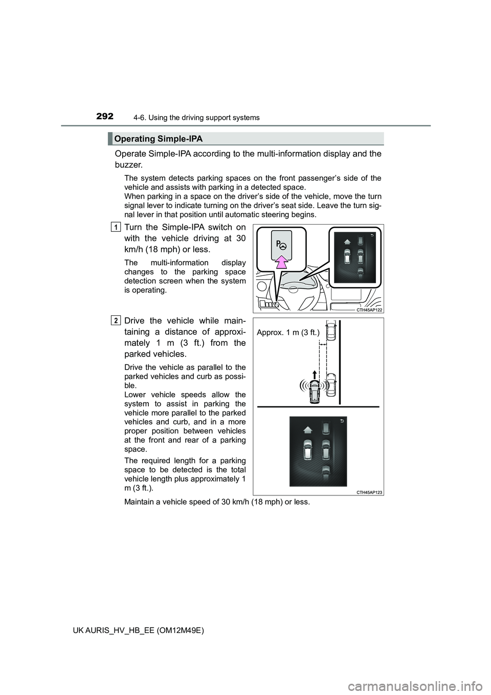 TOYOTA AURIS 2018  Owners Manual (in English) 2924-6. Using the driving support systems
UK AURIS_HV_HB_EE (OM12M49E)
Operate Simple-IPA according to the multi-information display and the 
buzzer.
The system detects parking spaces on the front pas