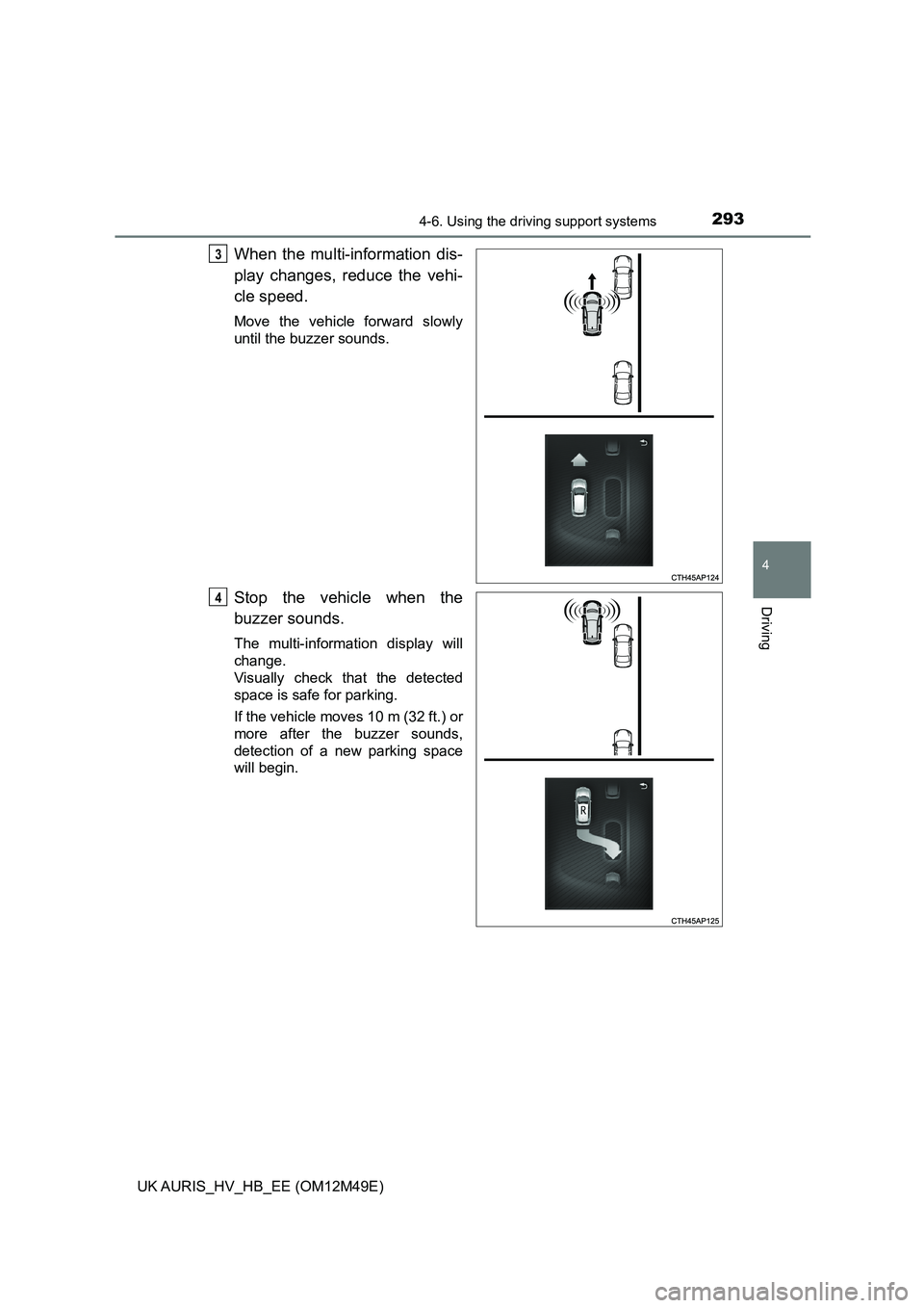 TOYOTA AURIS 2018  Owners Manual (in English) 2934-6. Using the driving support systems
UK AURIS_HV_HB_EE (OM12M49E)
4
Driving
When the multi-information dis- 
play changes, reduce the vehi-
cle speed.
Move the vehicle forward slowly 
until the b