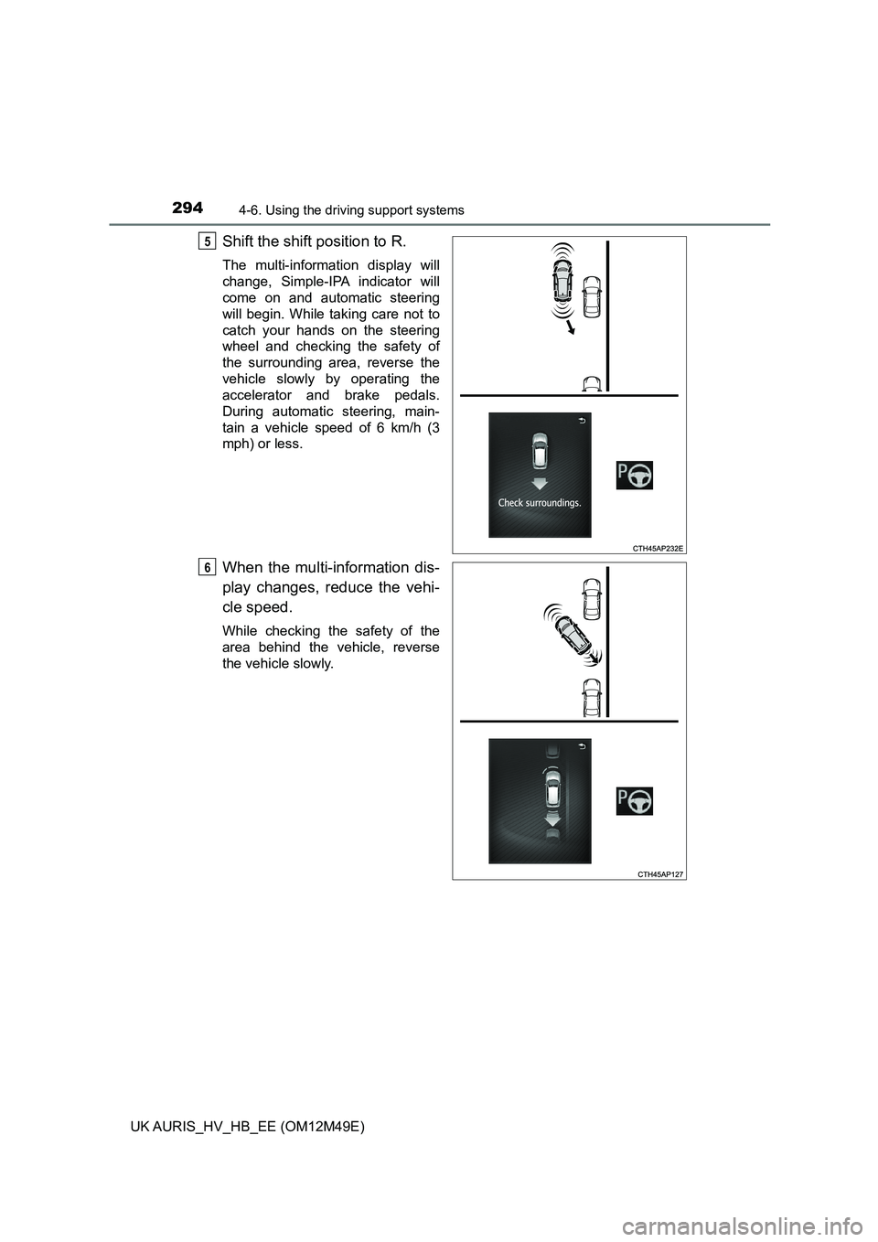 TOYOTA AURIS 2018  Owners Manual (in English) 2944-6. Using the driving support systems
UK AURIS_HV_HB_EE (OM12M49E)
Shift the shift position to R.
The multi-information display will 
change, Simple-IPA indicator will 
come on and automatic steer