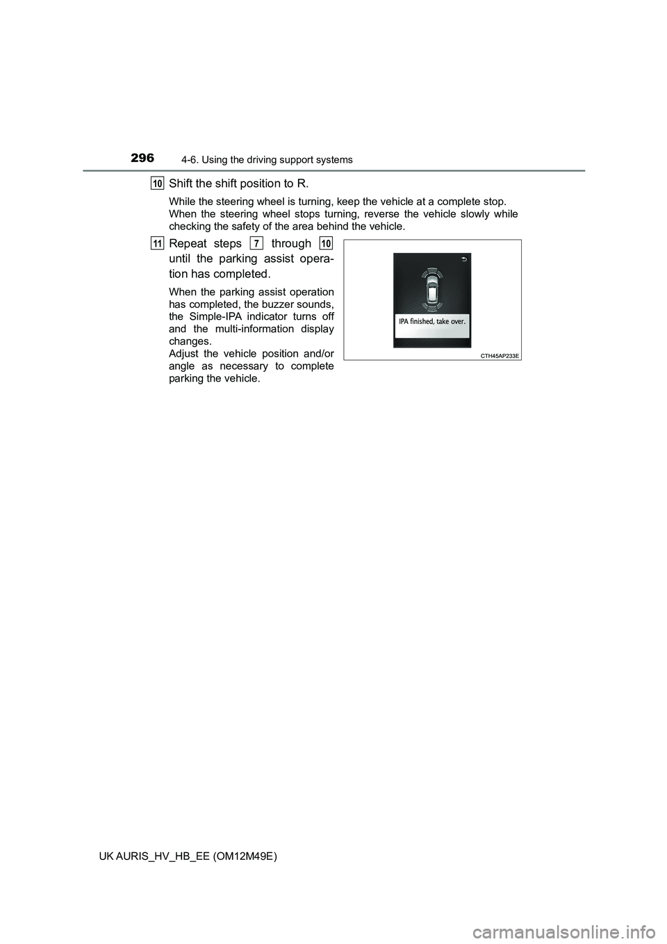TOYOTA AURIS 2018  Owners Manual (in English) 2964-6. Using the driving support systems
UK AURIS_HV_HB_EE (OM12M49E)
Shift the shift position to R.
While the steering wheel is turning, keep the vehicle at a complete stop.  
When the steering whee