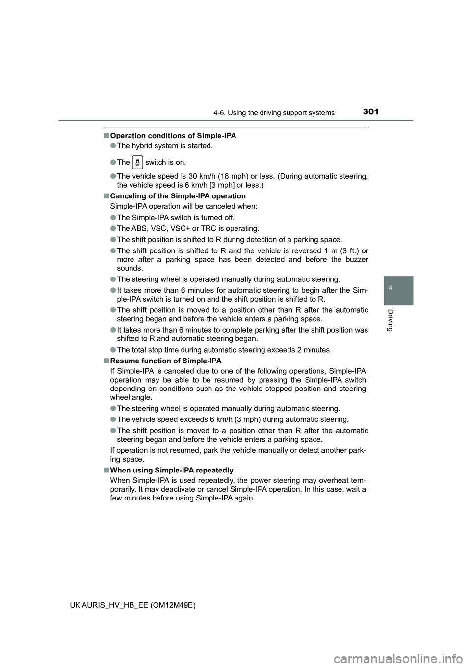TOYOTA AURIS 2018  Owners Manual (in English) 3014-6. Using the driving support systems
UK AURIS_HV_HB_EE (OM12M49E)
4
Driving
■Operation conditions of Simple-IPA 
● The hybrid system is started. 
● The   switch is on. 
● The vehicle spee