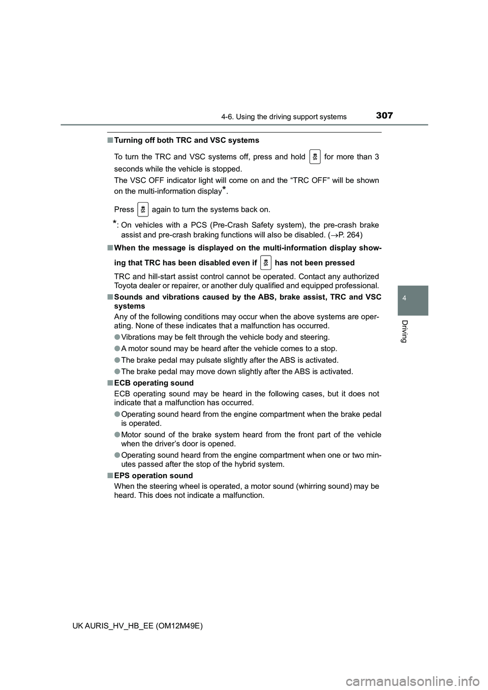 TOYOTA AURIS 2018  Owners Manual (in English) 3074-6. Using the driving support systems
UK AURIS_HV_HB_EE (OM12M49E)
4
Driving
■Turning off both TRC and VSC systems 
To turn the TRC and VSC systems off, press and hold   for more than 3 
seconds