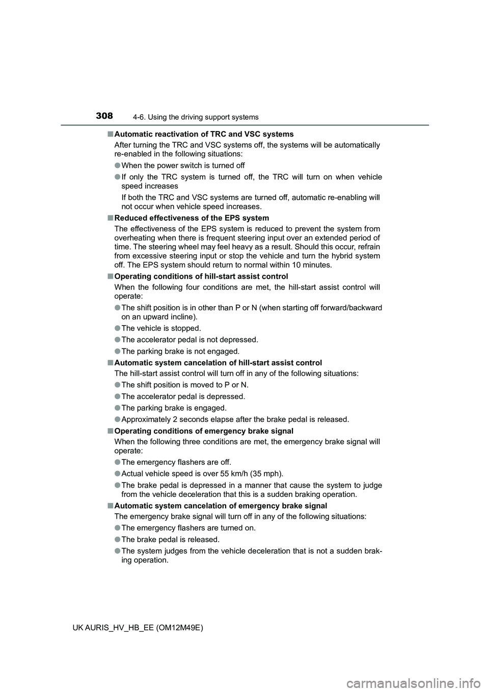 TOYOTA AURIS 2018  Owners Manual (in English) 3084-6. Using the driving support systems
UK AURIS_HV_HB_EE (OM12M49E) 
■ Automatic reactivation of TRC and VSC systems 
After turning the TRC and VSC systems off, the systems will be automatically 