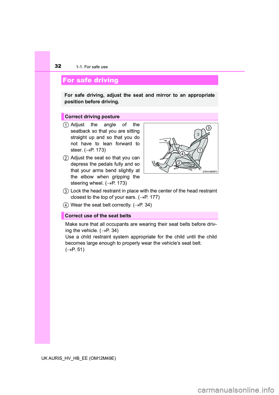 TOYOTA AURIS 2018  Owners Manual (in English) 321-1. For safe use
UK AURIS_HV_HB_EE (OM12M49E)
Adjust the angle of the 
seatback so that you are sitting
straight up and so that you do
not have to lean forward to
steer. ( P. 173) 
Adjust the se
