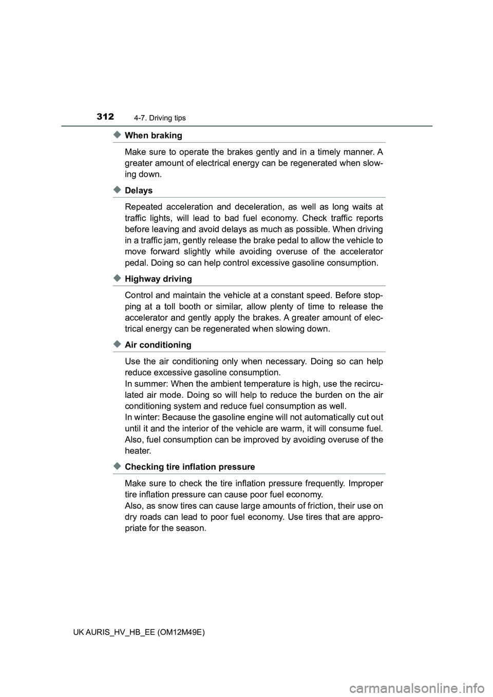 TOYOTA AURIS 2018  Owners Manual (in English) 3124-7. Driving tips
UK AURIS_HV_HB_EE (OM12M49E)
◆When braking 
Make sure to operate the brakes gently and in a timely manner. A 
greater amount of electrical energy can be regenerated when slow-
i