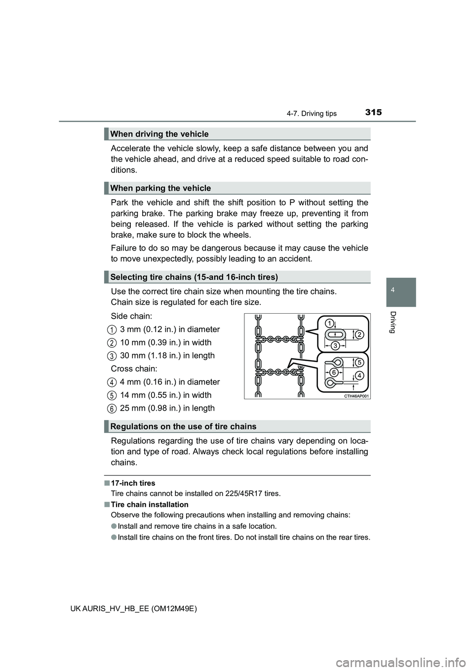 TOYOTA AURIS 2018  Owners Manual (in English) 3154-7. Driving tips
UK AURIS_HV_HB_EE (OM12M49E)
4
Driving
Accelerate the vehicle slowly, keep a safe distance between you and 
the vehicle ahead, and drive at a reduced speed suitable to road con-
d