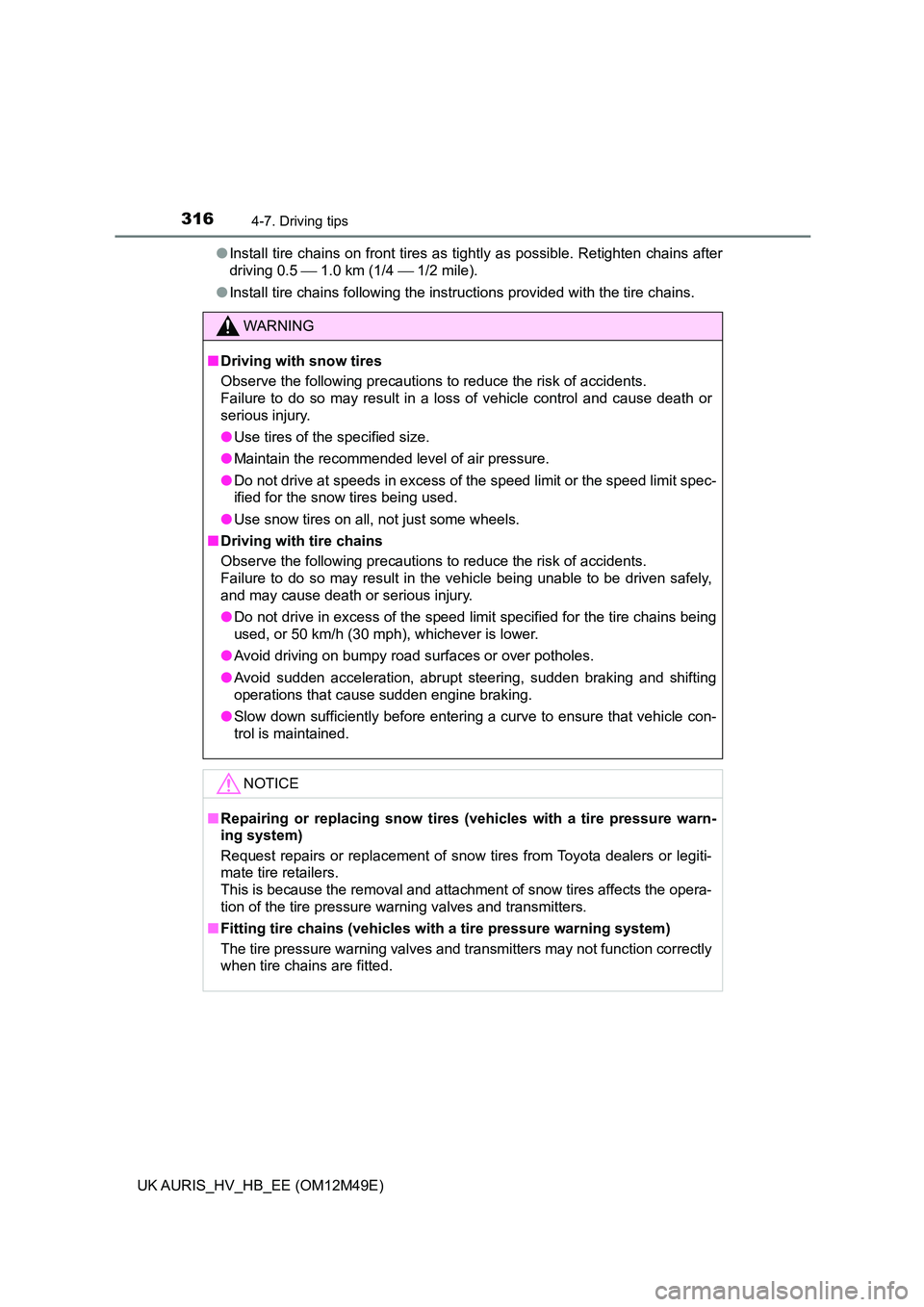 TOYOTA AURIS 2018  Owners Manual (in English) 3164-7. Driving tips
UK AURIS_HV_HB_EE (OM12M49E) 
● Install tire chains on front tires as tightly as possible. Retighten chains after 
driving 0.5   1.0 km (1/4  1/2 mile). 
● Install tire 