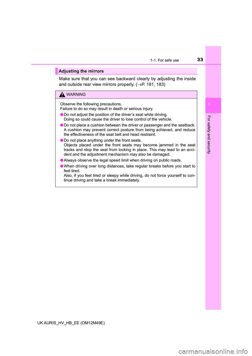 TOYOTA AURIS 2018  Owners Manual (in English) 331-1. For safe use
1
For safety and security
UK AURIS_HV_HB_EE (OM12M49E)
Make sure that you can see backward clearly by adjusting the inside 
and outside rear view mirrors properly. ( P. 181, 183