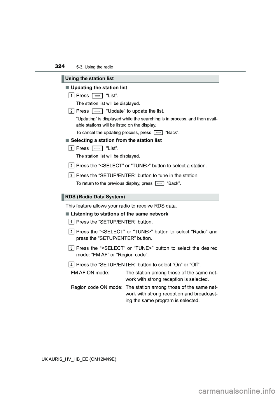TOYOTA AURIS 2018  Owners Manual (in English) 3245-3. Using the radio
UK AURIS_HV_HB_EE (OM12M49E) 
■Updating the station list 
Press  “List”.
The station list will be displayed.
Press   “Update” to update the list.
“Updating” is di
