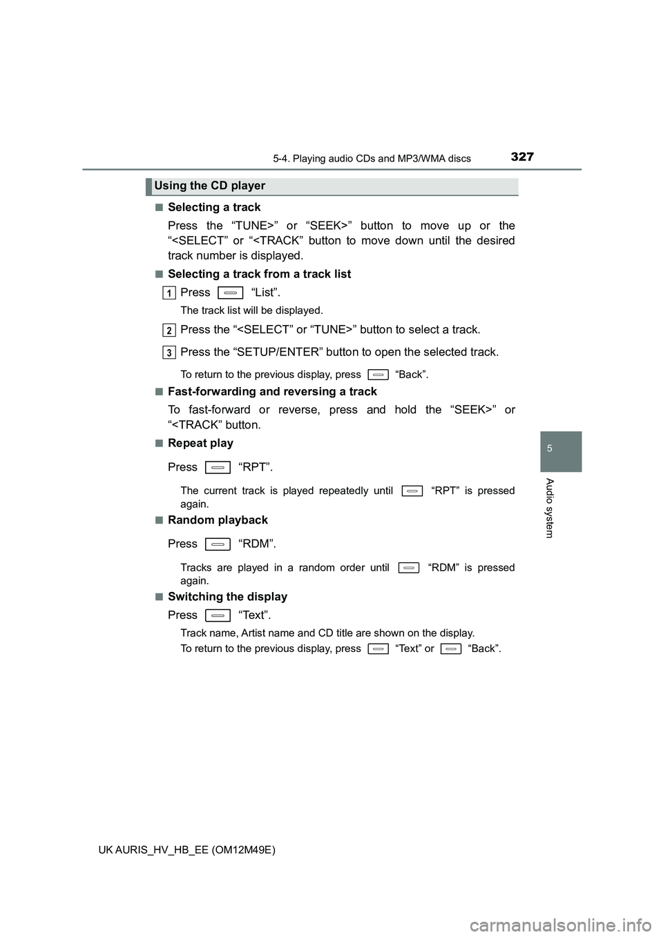 TOYOTA AURIS 2018  Owners Manual (in English) 3275-4. Playing audio CDs and MP3/WMA discs
UK AURIS_HV_HB_EE (OM12M49E)
5
Audio system
■Selecting a track 
Press the “TUNE>” or “SEEK>” button to move up or the 
“<SELECT” or “<TRACK