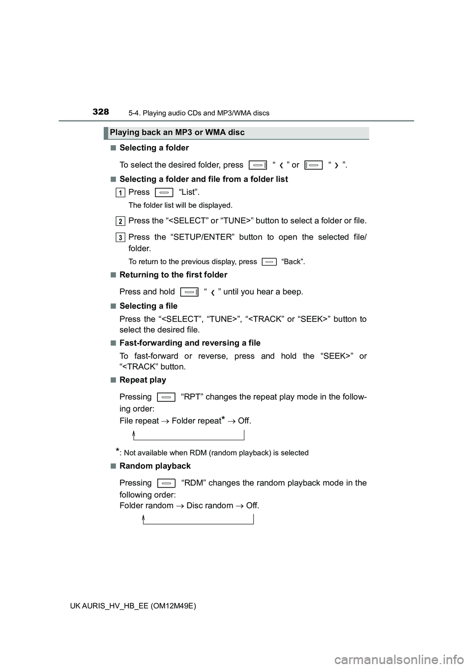 TOYOTA AURIS 2018  Owners Manual (in English) 3285-4. Playing audio CDs and MP3/WMA discs
UK AURIS_HV_HB_EE (OM12M49E) 
■Selecting a folder 
To select the desired folder, press   “ ” or   “ ”.
■Selecting a folder and file from a folde