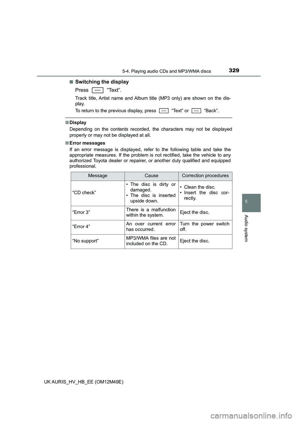 TOYOTA AURIS 2018  Owners Manual (in English) 3295-4. Playing audio CDs and MP3/WMA discs
UK AURIS_HV_HB_EE (OM12M49E)
5
Audio system
■Switching the display 
Press  “Text”.
Track title, Artist name and Album title (MP3 only) are shown on th