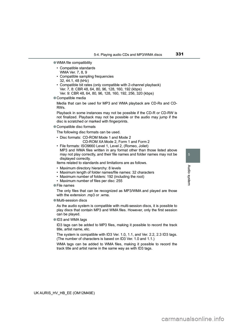 TOYOTA AURIS 2018  Owners Manual (in English) 3315-4. Playing audio CDs and MP3/WMA discs
UK AURIS_HV_HB_EE (OM12M49E)
5
Audio system
●WMA file compatibility 
• Compatible standards 
WMA Ver. 7, 8, 9
• Compatible sampling frequencies 
32, 4