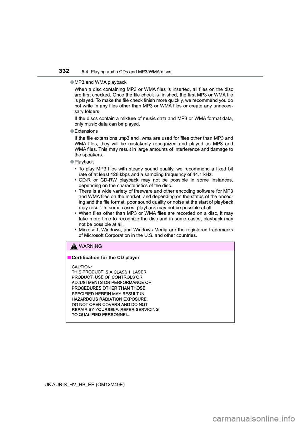 TOYOTA AURIS 2018  Owners Manual (in English) 3325-4. Playing audio CDs and MP3/WMA discs
UK AURIS_HV_HB_EE (OM12M49E) 
● MP3 and WMA playback 
When a disc containing MP3 or WMA files is inserted, all files on the disc 
are first checked. Once 