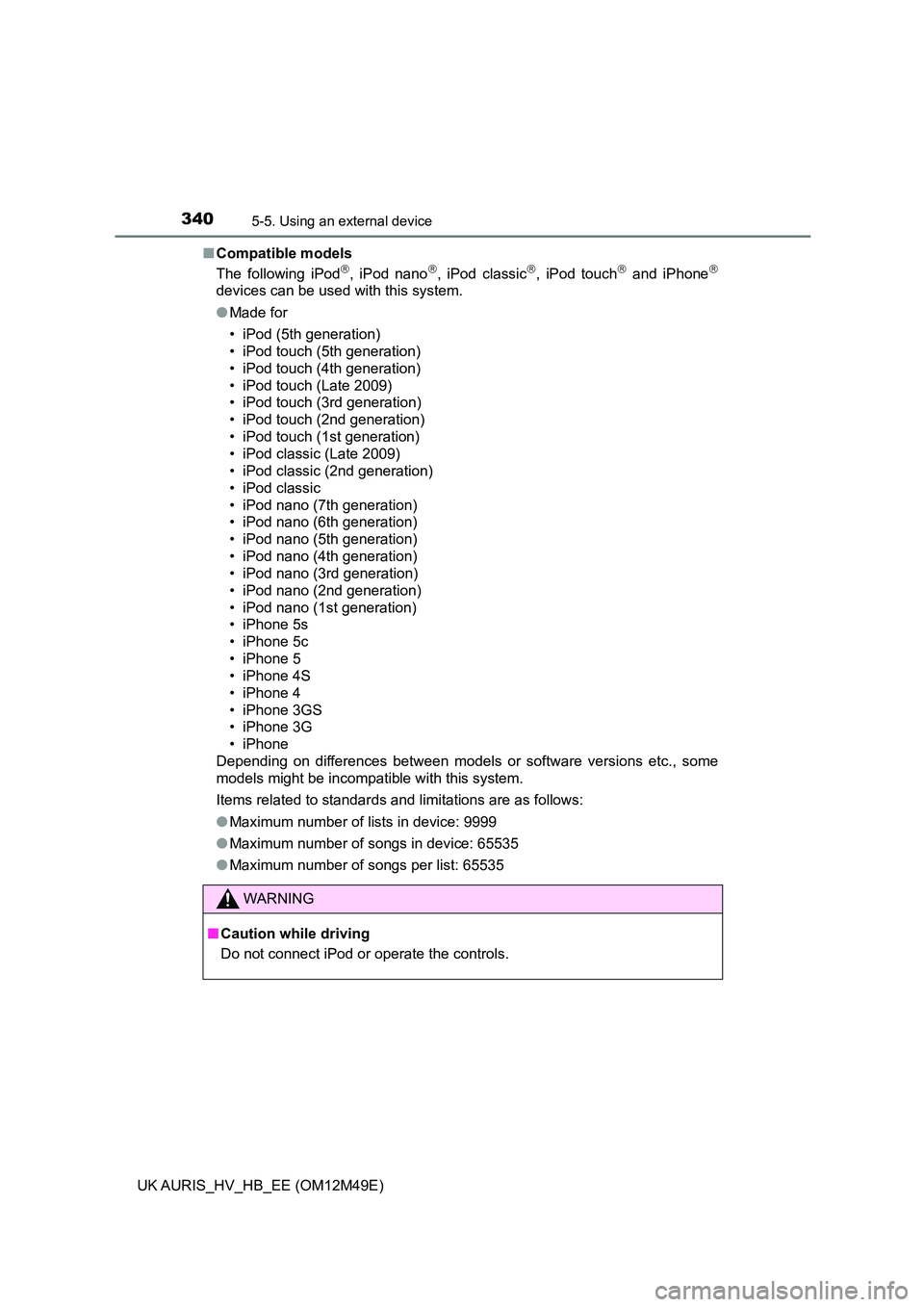 TOYOTA AURIS 2018  Owners Manual (in English) 3405-5. Using an external device
UK AURIS_HV_HB_EE (OM12M49E) 
■ Compatible models 
The following iPod, iPod nano, iPod classic, iPod touch and iPhone
devices can be used with this sy