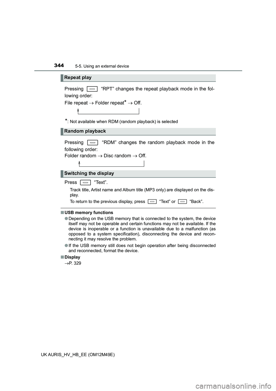 TOYOTA AURIS 2018  Owners Manual (in English) 3445-5. Using an external device
UK AURIS_HV_HB_EE (OM12M49E)
Pressing   “RPT” changes the repeat playback mode in the fol- 
lowing order:  
File repeat   Folder repeat*  Off.
*: Not availab