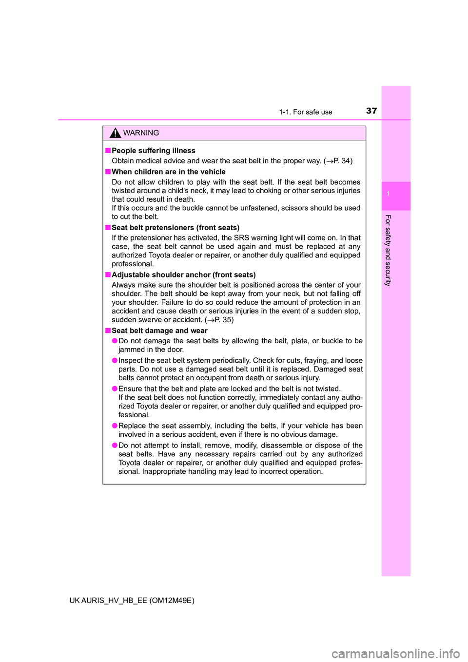 TOYOTA AURIS 2018 Owners Manual (in English) 371-1. For safe use
1
For safety and security
UK AURIS_HV_HB_EE (OM12M49E)
WARNING
■People suffering illness
Obtain medical advice and wear the seat belt in the proper way. ( P. 34)
■ When ch TOYOTA AURIS 2018 Owners Manual (in English) 371-1. For safe use
1
For safety and security
UK AURIS_HV_HB_EE (OM12M49E)
WARNING
■People suffering illness
Obtain medical advice and wear the seat belt in the proper way. ( P. 34)
■ When ch