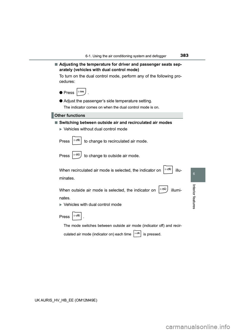 TOYOTA AURIS 2018  Owners Manual (in English) 3836-1. Using the air conditioning system and defogger
UK AURIS_HV_HB_EE (OM12M49E)
6
Interior features
■Adjusting the temperature for driver and passenger seats sep- 
arately (vehicles with dual co