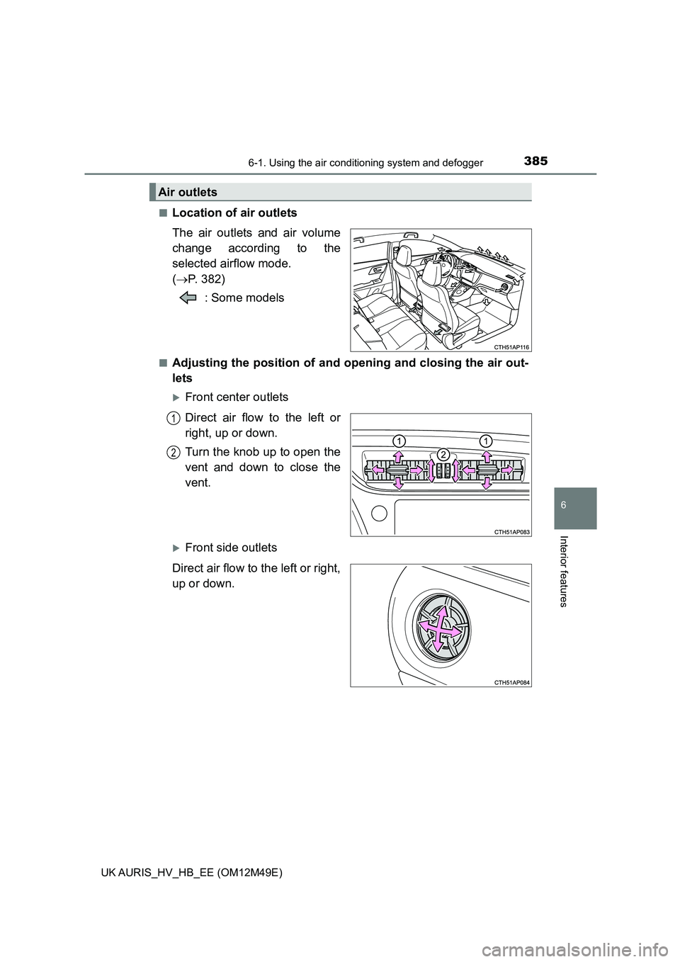 TOYOTA AURIS 2018  Owners Manual (in English) 3856-1. Using the air conditioning system and defogger
UK AURIS_HV_HB_EE (OM12M49E)
6
Interior features
■Location of air outlets 
The air outlets and air volume 
change according to the
selected air