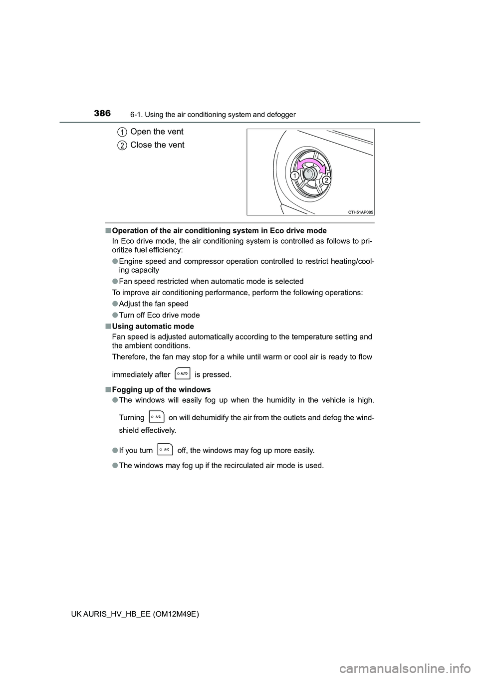 TOYOTA AURIS 2018  Owners Manual (in English) 3866-1. Using the air conditioning system and defogger
UK AURIS_HV_HB_EE (OM12M49E)
Open the vent 
Close the vent
■ Operation of the air conditioning system in Eco drive mode 
In Eco drive mode, the