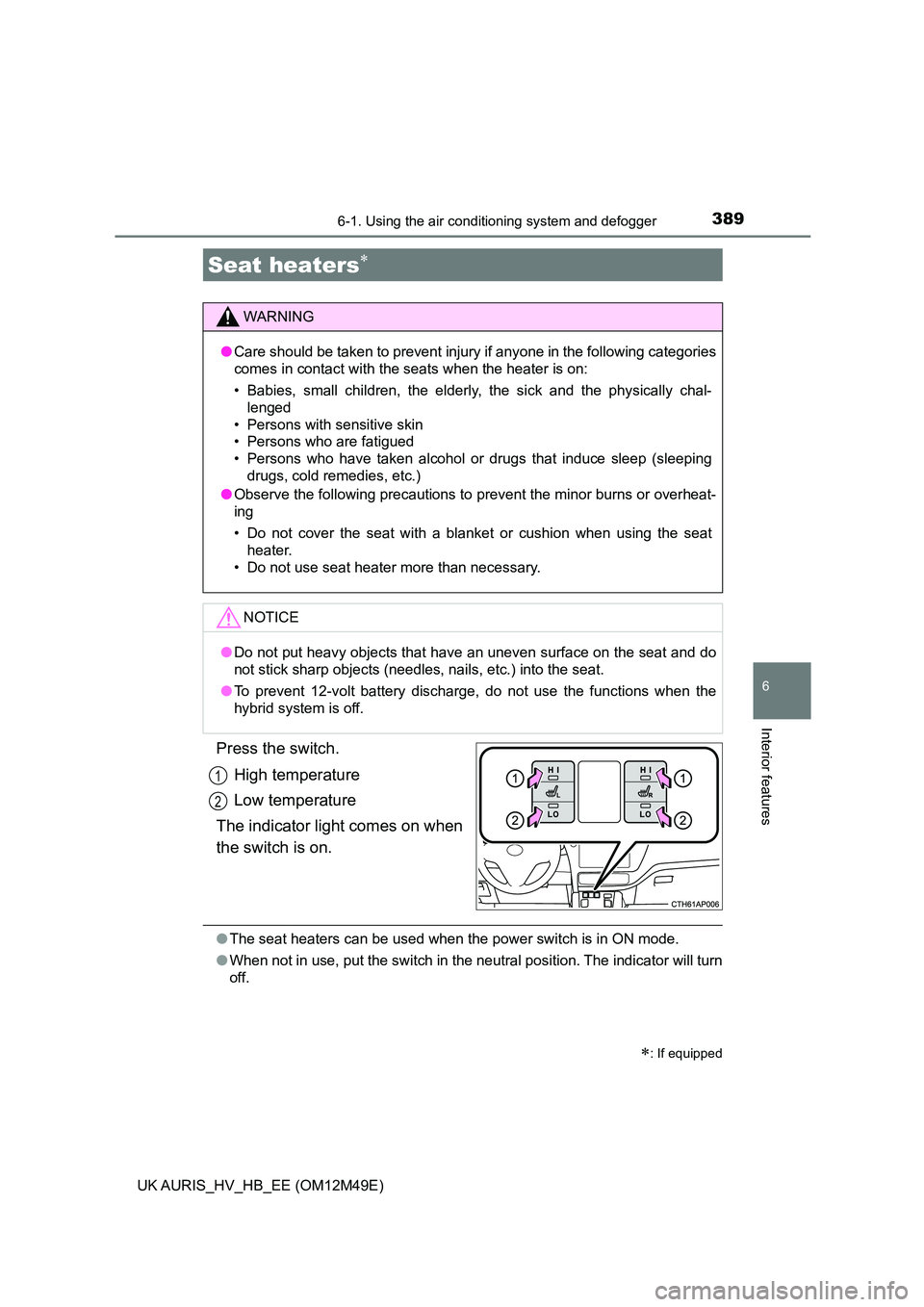 TOYOTA AURIS 2018  Owners Manual (in English) 3896-1. Using the air conditioning system and defogger
UK AURIS_HV_HB_EE (OM12M49E)
6
Interior features
Press the switch. 
High temperature 
Low temperature
The indicator light comes on when 
the swit
